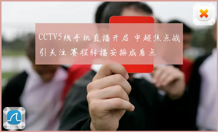 CCTV5线手机直播开启 中超焦点战引关注 赛程转播安排成看点