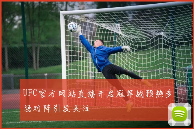 UFC官方网站直播开启冠军战预热多场对阵引发关注